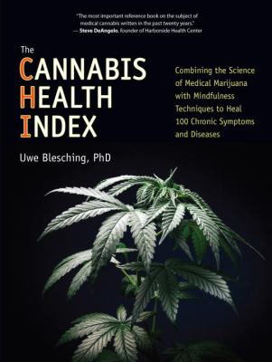 The cannabis health index : combining the science of medical marijuana with mindfulness techniques to heal 100 chronic symptoms and diseases