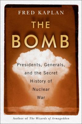 The bomb : presidents, generals, and the secret history of nuclear war