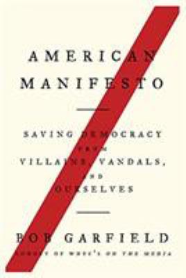 American manifesto : saving democracy from villains, vandals, and ourselves