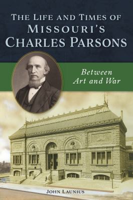 The life and times of Missouri's Charles Parsons : between art and war