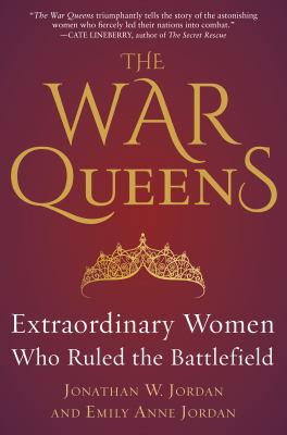 The war queens : extraordinary women who ruled the battlefield