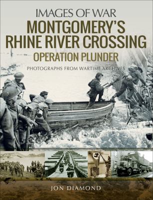 Montgomery's Rhine River crossing : Operation Plunder : rare photographs from wartime archives