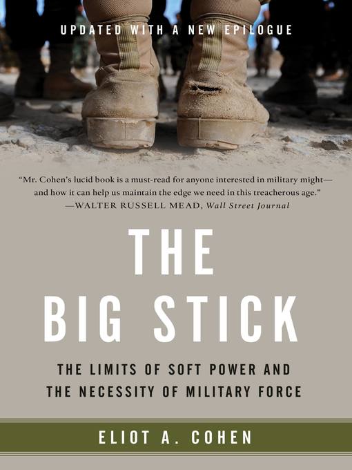 The Big Stick : The Limits of Soft Power and the Necessity of Military Force