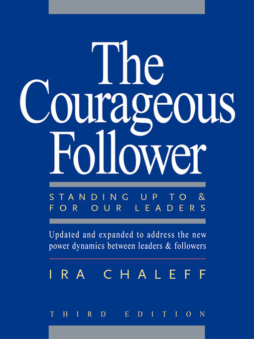 The Courageous Follower : Standing Up to & for Our Leaders