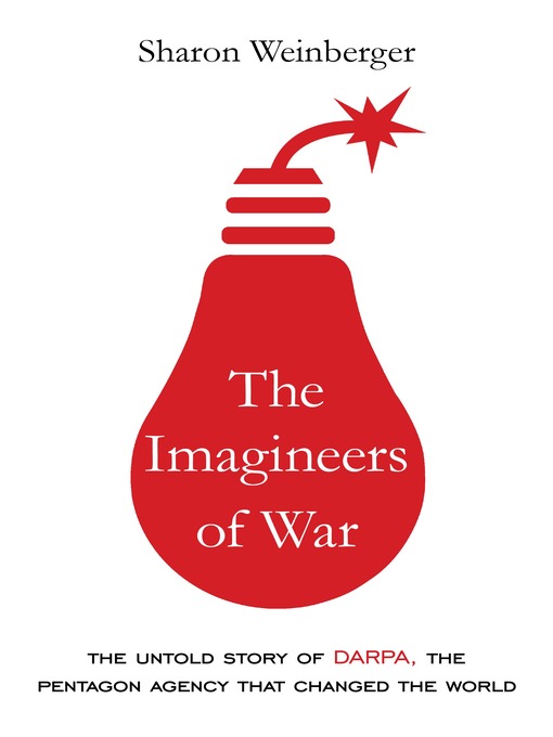 The Imagineers of War : The Untold Story of DARPA, the Pentagon Agency That Changed the World