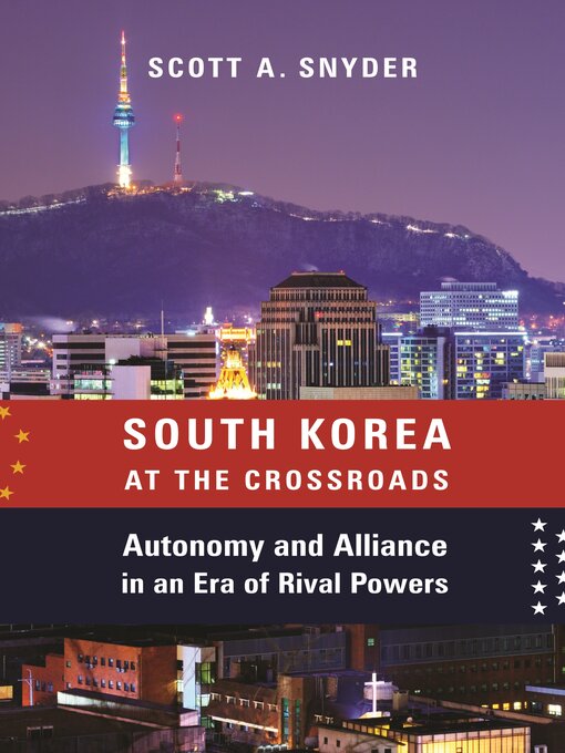 South Korea at the Crossroads : Autonomy and Alliance in an Era of Rival Powers