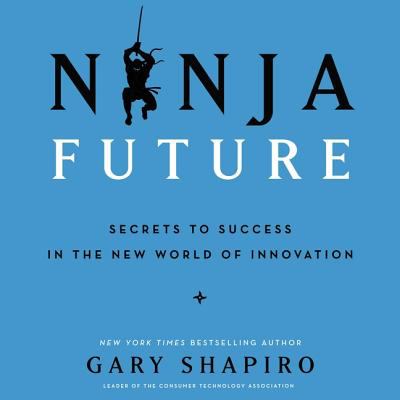 Ninja future : secrets to success in the new world of innovation