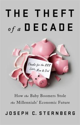 The theft of a decade : how the baby boomers stole the millennials' economic future