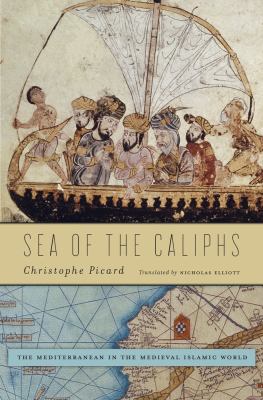 Sea of the caliphs : the Mediterranean in the medieval Islamic world