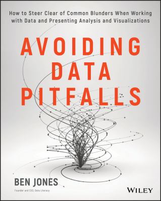 Avoiding data pitfalls : how to steer clear of common blunders when working with data and presenting analysis and visualizations