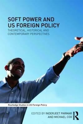Soft power and US foreign policy : theoretical, historical and contemporary perspectives