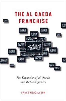 The al-Qaeda franchise : the expansion of al-Qaeda and its consequences