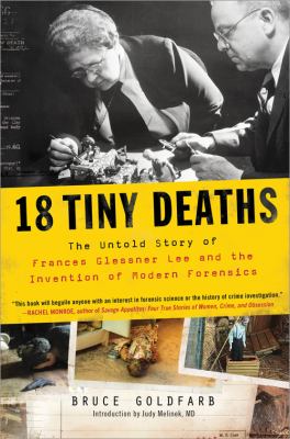 18 tiny deaths : the untold story of Frances Glessner Lee and the invention of modern forensics