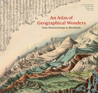 An atlas of geographical wonders : from mountaintops to riverbeds : a selection of comparative maps and tableaux