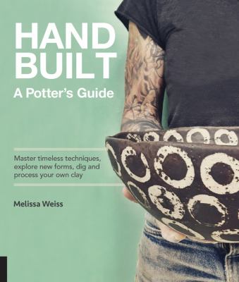 Hand built : a potter's guide : master timeless techniques, explore new forms, dig and process your own clay