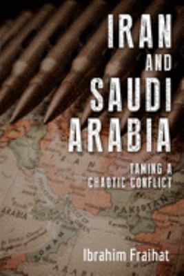 Iran and Saudi Arabia : taming a chaotic conflict