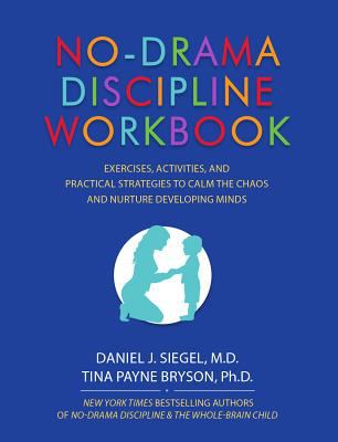No-drama discipline workbook : exercises, activities, and practical strategies to calm the chaos and nurture developing minds