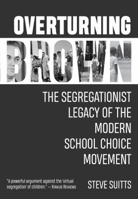 Overturning Brown : the segregationist legacy of the modern school choice movement