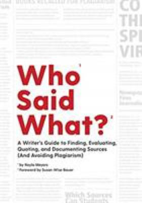 Who said what? : a writer's guide to finding, evaluating, quoting, and documenting sources (and avoiding plagiarism)