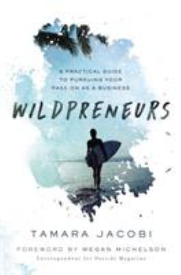 Wildpreneurs : a practical guide to pursuing your passion as a business