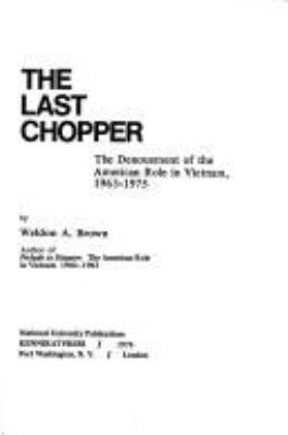The last chopper : the denouement of the American role in Vietnam, 1963-1975