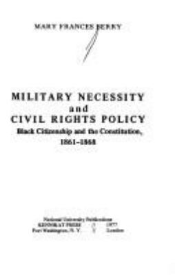 Military necessity and civil rights policy : Black citizenship and the Constitution, 1861-1868