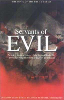 Servants of evil : new first-hand accounts of the Second World War from the survivors of Hitler's armed forces