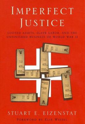 Imperfect justice : looted assets, slave labor, and the unfinished business of World War II