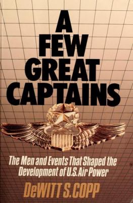 A few great captains : the men and events that shaped the development of U.S. air power