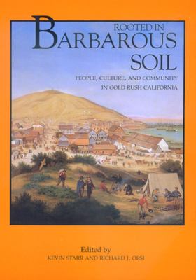 Rooted in barbarous soil : people, culture, and community in Gold Rush California