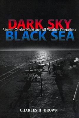 Dark sky, black sea : aircraft carrier night and all-weather operations