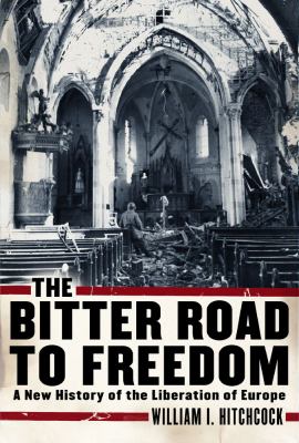 The bitter road to freedom : a new history of the liberation of Europe