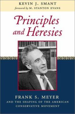 Principles and heresies : Frank S. Meyer and the shaping of the American conservative movement