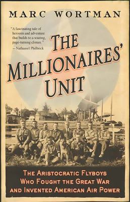 The millionaires' unit : the aristocratic flyboys who fought the Great War and invented America's airpower