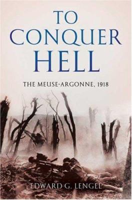 To conquer hell : the Meuse-Argonne, 1918