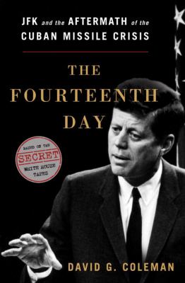 The fourteenth day : JFK and the aftermath of the Cuban Missile Crisis