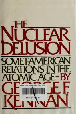 The nuclear delusion : Soviet-American relations in the atomic age