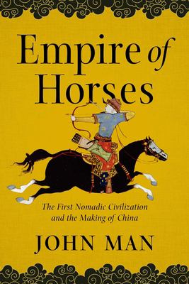 Empire of horses : the first nomadic civilization and the making of China