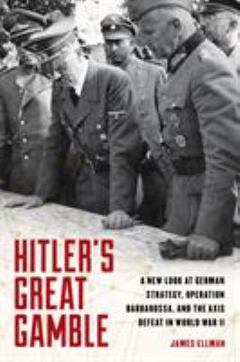 Hitler's great gamble : a new look at German strategy, operation, and the Axis defeat in World War II