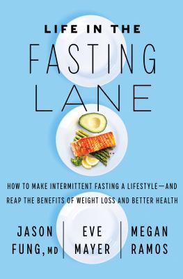 Life in the fasting lane : how to make intermittent fasting a lifestyle--and reap the benefits of weight loss and better health