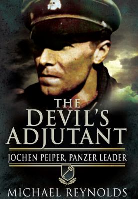 The devil's adjutant : Jochen Peiper, Panzer leader