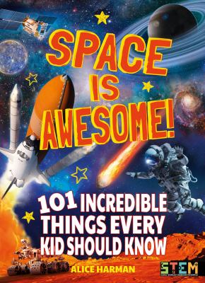 Space is awesome! : 101 incredible things every kid should know