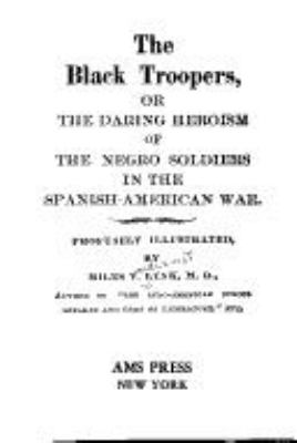 The Black troopers; : or, The daring heroism of the Negro soldiers in the Spanish-American war