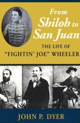 From Shiloh to San Juan : the life of "Fightin' Joe" Wheeler