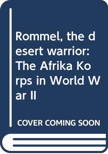 Rommel, the desert warrior : the Afrika Korps in World War II