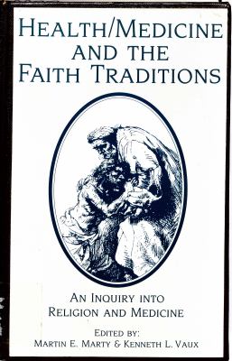 Health/medicine and the faith traditions : an inquiry into religion and medicine