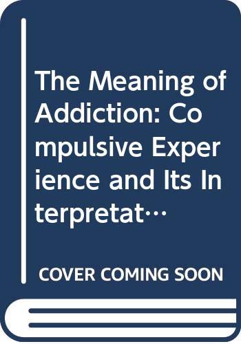 The meaning of addiction : compulsive experience and its interpretation
