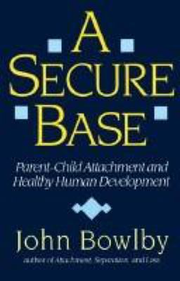 A secure base : parent-child attachment and healthy human development