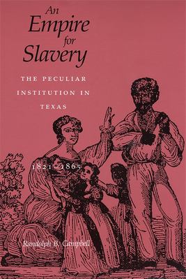 An empire for slavery : the peculiar institution in Texas, 1821-1865