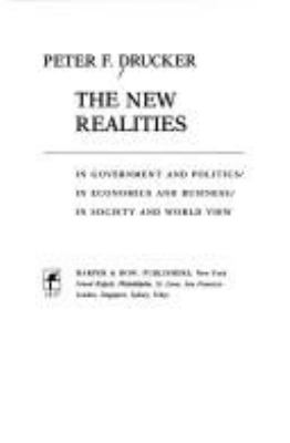 The new realities : in government and politics, in economics and business, in society and world view